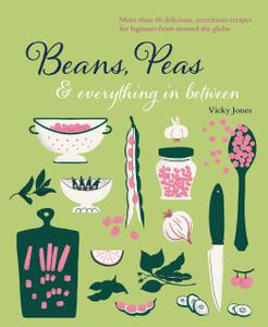 Beans, Peas & Everything In Between More than 60 delicious, nutritious recipes for legumes from around the globe