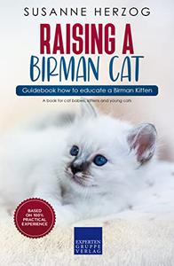 Raising a Birman Cat - Guidebook how to educate a Birman Kitten A book for cat babies, kittens and young cats