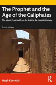 The Prophet and the Age of the Caliphates The Islamic Near East from the Sixth to the Eleventh Century, 4th Edition