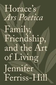 Horace’s Ars Poetica Family, Friendship, and the Art of Living