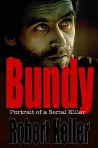 Bundy Portrait of a Serial Killer - The Shocking True Story of Ted Bundy, America's Worst Serial Killer