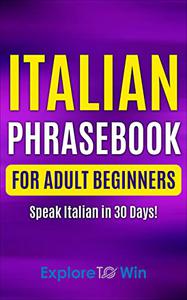 Italian Phrasebook for Adult Beginners Common Italian Words & Phrases For Everyday Conversation and Travel