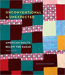 Unconventional & Unexpected American Quilts Below the Radar 1950-2000