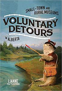 Voluntary Detours Small-Town and Rural Museums in Alberta (Volume 34)