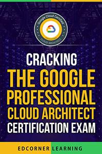 Cracking the Google Professional Cloud Architect Certification Exam Questions and Answers With Explanation