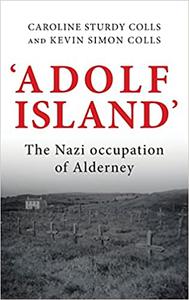 'Adolf Island' The Nazi occupation of Alderney