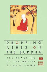 Dropping Ashes on the Buddha The Teachings of Zen Master Seung Sahn