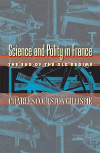 Science and Polity in France The End of the Old Regime