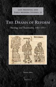 The Drama of Reform Theology and Theatricality, 1461-1553