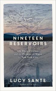 Nineteen Reservoirs On Their Creation and the Promise of Water for New York City