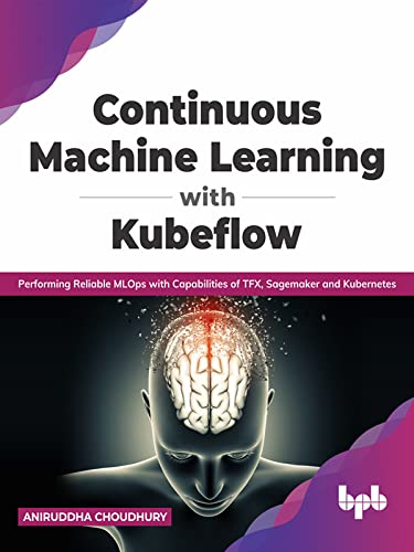 Continuous Machine Learning with Kubeflow Performing Reliable MLOps with Capabilities of TFX, Sagemaker