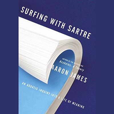Surfing with Sartre An Aquatic Inquiry into a Life of Meaning [Audiobook]