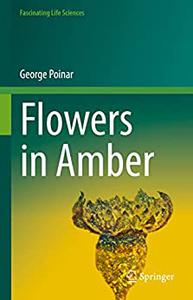 Flowers in Amber (Fascinating Life Sciences)