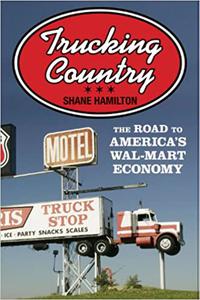 Trucking Country The Road to America's Wal-Mart Economy