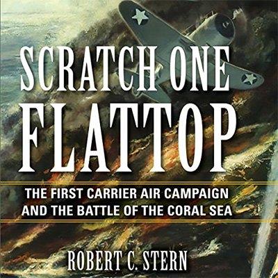 Scratch One Flattop The First Carrier Air Campaign and the Battle of the Coral Sea (Audiobook)