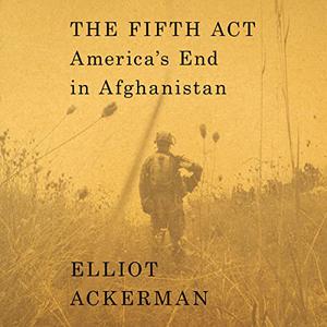 The Fifth Act America’s End in Afghanistan [Audiobook]