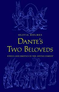 Dante's Two Beloveds Ethics and Erotics in the Divine Comedy