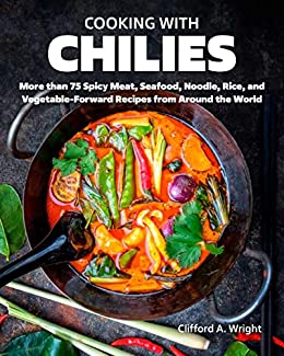 Cooking with Chilies 75 Global Recipes Featuring the Fiery Capsicum!