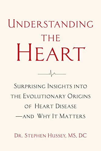 Understanding the Heart Surprising Insights into the Evolutionary Origins of Heart Disease—and Why It Matters