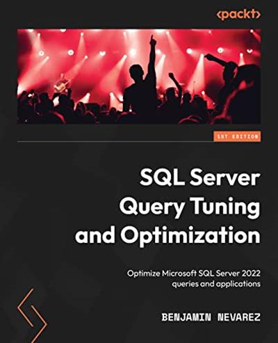 SQL Server Query Tuning and Optimization Optimize Microsoft SQL Server 2022 queries and applications