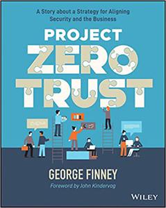 Project Zero Trust A Story about a Strategy for Aligning Security and the Business
