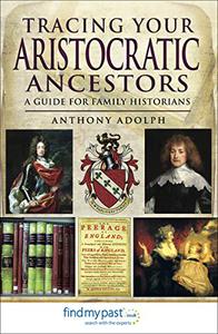 Tracing Your Aristocratic Ancestors A Guide for Family Historians