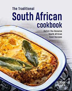 The Traditional South African Cookbook Relish the Genuine South African Food Recipes