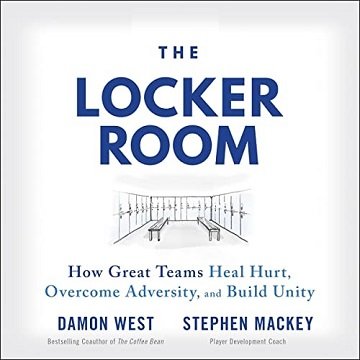 The Locker Room How Great Teams Heal Hurt, Overcome Adversity, and Build Unity [Audiobook]