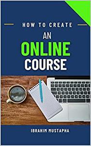 How to Create an Online Course The Step-By-Step Guide to Creating, Launching, and Making money Selling Online Courses