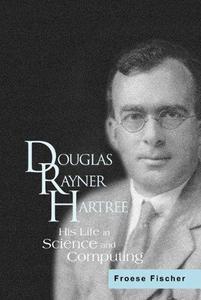 Douglas Rayner Hartree His Life in Science and Computing