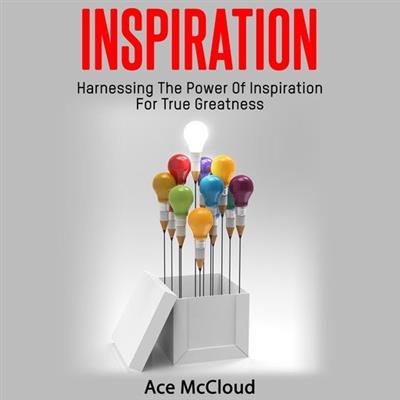 Inspiration Harnessing The Power Of Inspiration For True Greatness