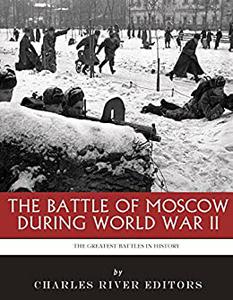 The Greatest Battles in History The Battle of Moscow During World War II