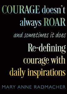 Courage Doesn’t Always Roar And Sometimes It Does, Re-Defining Courage with Daily Inspirations (Inspiring Gift For Women)