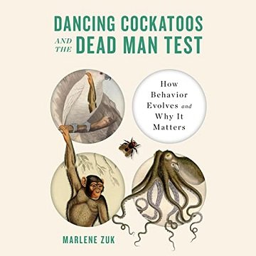 Dancing Cockatoos and the Dead Man Test How Behavior Evolves and Why It Matters [Audiobook]