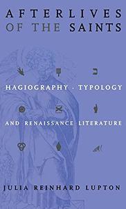 Afterlives of the Saints Hagiography, Typology, and Renaissance Literature