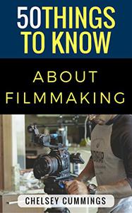 50 Things to Know About Independent Filmmaking
