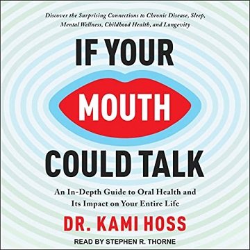 If Your Mouth Could Talk An In-Depth Guide to Oral Health and Its Impact on Your Entire Life [Audiobook]