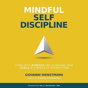 Mindful Self-Discipline Living with Purpose and Achieving Your Goals in a World of Distractions [Audiobook]