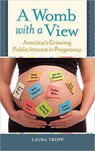 A Womb with a View America’s Growing Public Interest in Pregnancy