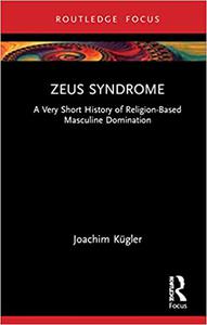 Zeus Syndrome A Very Short History of Religion-Based Masculine Domination