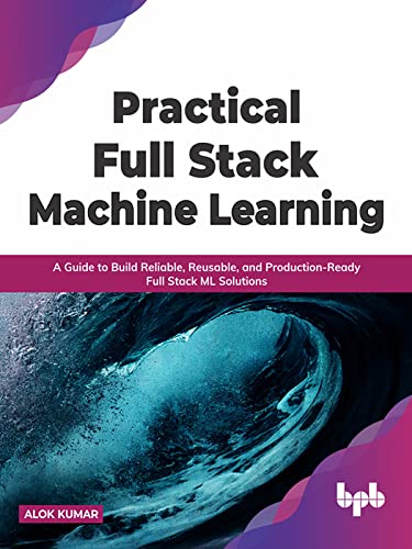 Practical Full Stack Machine Learning
