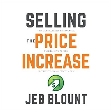 Selling the Price Increase The Ultimate B2B Field Guide for Raising Prices Without Losing Customers [Audiobook]