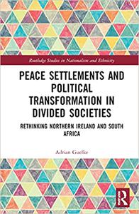 Peace Settlements and Political Transformation in Divided Societies Rethinking Northern Ireland and South Africa