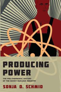 Producing Power The Pre-Chernobyl History of the Soviet Nuclear Industry