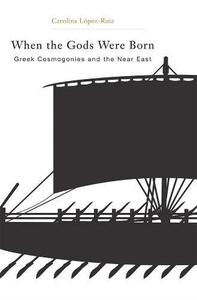 When the Gods Were Born Greek Cosmogonies and the Near East