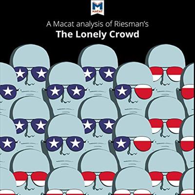 A Macat Analysis of David Riesman's The Lonely Crowd A Study of the Changing American Character [Audiobook]