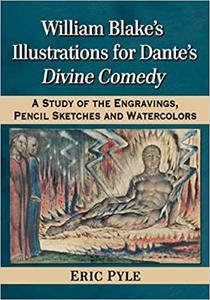 William Blake's Illustrations for Dante's Divine Comedy A Study of the Engravings, Pencil Sketches and Watercolors