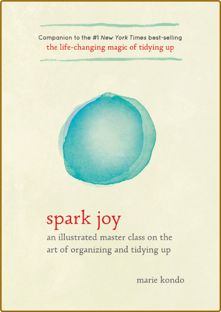 Spark Joy  An Illustrated Master Class on the Art of Organizing and Tidying Up by Marie Kondo 