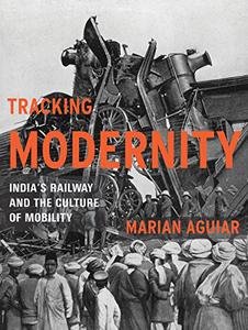 Tracking Modernity India's Railway and the Culture of Mobility
