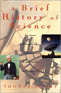 A Brief History of Science As Seen Through the Development of Scientific Instruments